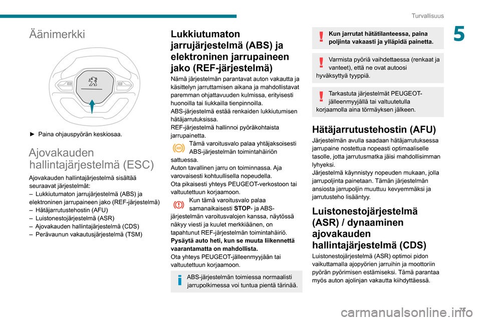 Peugeot Partner 2020 Omistajan käsikirja (in Finnish) 77
Turvallisuus
5Äänimerkki
► Paina ohjauspyörän keskiosaa.
Ajovakauden hallintajärjestelmä (ESC)
Ajovakauden hallintajärjestelmä sisältää
seuraavat järjestelmät:
–
Lukki Peugeot Partner 2020 Omistajan käsikirja (in Finnish) 77
Turvallisuus
5Äänimerkki
► Paina ohjauspyörän keskiosaa.
Ajovakauden hallintajärjestelmä (ESC)
Ajovakauden hallintajärjestelmä sisältää
seuraavat järjestelmät:
–
Lukki