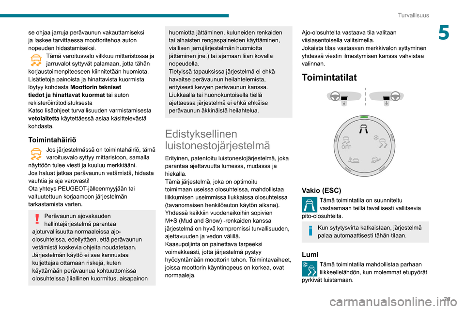 Peugeot Partner 2020 Omistajan käsikirja (in Finnish) 79
Turvallisuus
5se ohjaa jarruja perävaunun vakauttamiseksi
ja laskee tarvittaessa moottoritehoa auton
nopeuden hidastamiseksi.
Tämä varoitusvalo vilkkuu mittaristossa ja jarruvalot syttyvät pa Peugeot Partner 2020 Omistajan käsikirja (in Finnish) 79
Turvallisuus
5se ohjaa jarruja perävaunun vakauttamiseksi
ja laskee tarvittaessa moottoritehoa auton
nopeuden hidastamiseksi.
Tämä varoitusvalo vilkkuu mittaristossa ja jarruvalot syttyvät pa
