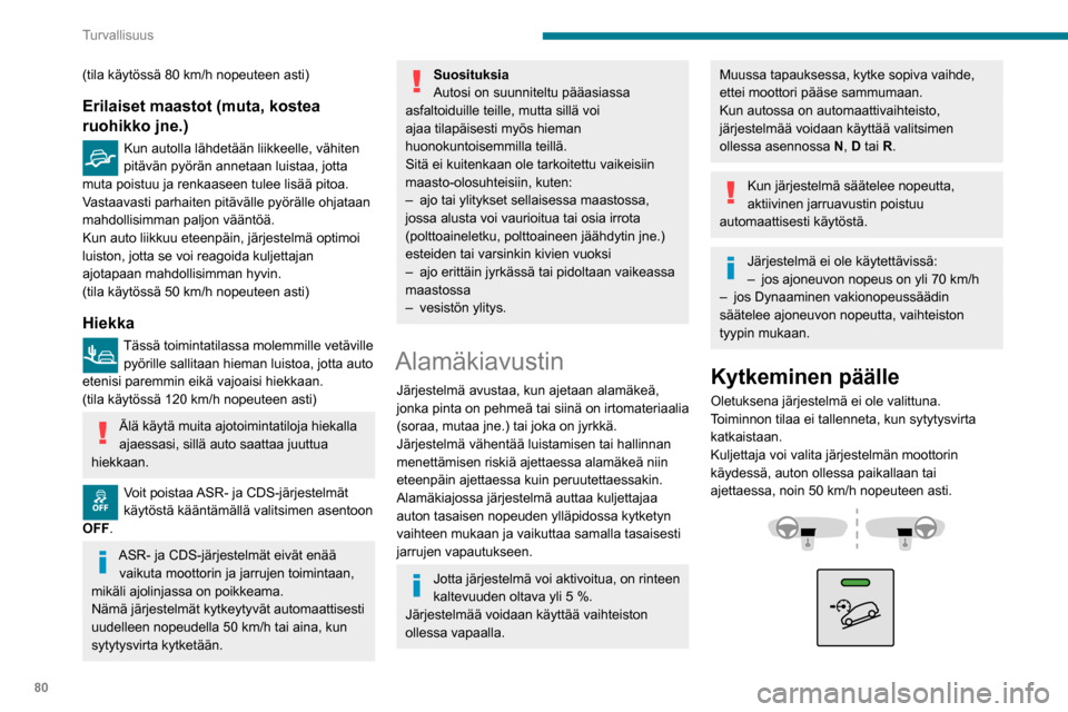 Peugeot Partner 2020 Omistajan käsikirja (in Finnish) 80
Turvallisuus
(tila käytössä 80 km/h nopeuteen asti)
Erilaiset maastot (muta, kostea
ruohikko jne.)
Kun autolla lähdetään liikkeelle, vähiten
pitävän pyörän annetaan luistaa, jotta
mut Peugeot Partner 2020 Omistajan käsikirja (in Finnish) 80
Turvallisuus
(tila käytössä 80 km/h nopeuteen asti)
Erilaiset maastot (muta, kostea
ruohikko jne.)
Kun autolla lähdetään liikkeelle, vähiten
pitävän pyörän annetaan luistaa, jotta
mut