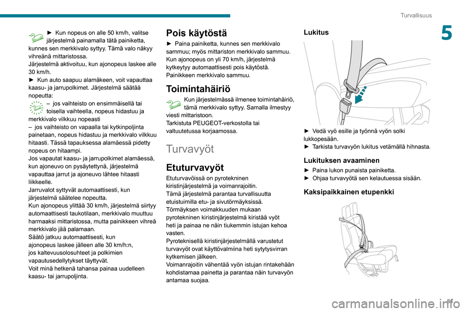 Peugeot Partner 2020 Omistajan käsikirja (in Finnish) 81
Turvallisuus
5► Kun nopeus on alle 50 km/h, valitse järjestelmä painamalla tätä painiketta,
kunnes sen merkkivalo syttyy
. Tämä valo näkyy
vihreänä mittaristossa.
Jär Peugeot Partner 2020 Omistajan käsikirja (in Finnish) 81
Turvallisuus
5► Kun nopeus on alle 50 km/h, valitse järjestelmä painamalla tätä painiketta,
kunnes sen merkkivalo syttyy
. Tämä valo näkyy
vihreänä mittaristossa.
Jär