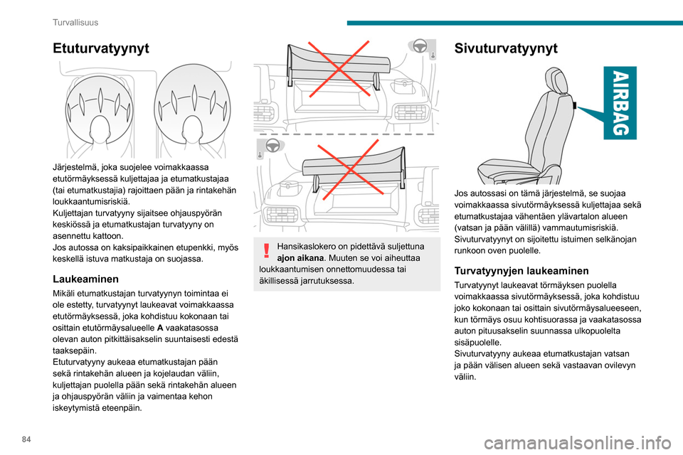 Peugeot Partner 2020 Omistajan käsikirja (in Finnish) 84
Turvallisuus
Verhoturvatyynyt
Jos järjestelmä on asennettu autoon, se suojelee
voimakkaassa sivutörmäyksessä kuljettajaa ja
matkustajaa paremmin rajoittaen pään sivun
loukkaantumisvaaraa. Peugeot Partner 2020 Omistajan käsikirja (in Finnish) 84
Turvallisuus
Verhoturvatyynyt
Jos järjestelmä on asennettu autoon, se suojelee
voimakkaassa sivutörmäyksessä kuljettajaa ja
matkustajaa paremmin rajoittaen pään sivun
loukkaantumisvaaraa.