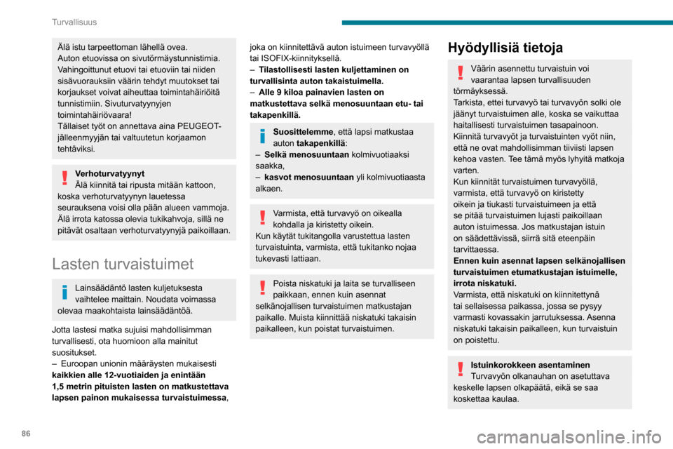 Peugeot Partner 2020 Omistajan käsikirja (in Finnish) 86
Turvallisuus
Varmista, että turvavyön lantio-osa asettuu
lapsen reisien päälle.
Käytä selkänojallista istuinkoroketta, jossa on
turvavyön ohjain olkapään kohdalla.
Lisäsuojat
Jotta aut Peugeot Partner 2020 Omistajan käsikirja (in Finnish) 86
Turvallisuus
Varmista, että turvavyön lantio-osa asettuu
lapsen reisien päälle.
Käytä selkänojallista istuinkoroketta, jossa on
turvavyön ohjain olkapään kohdalla.
Lisäsuojat
Jotta aut