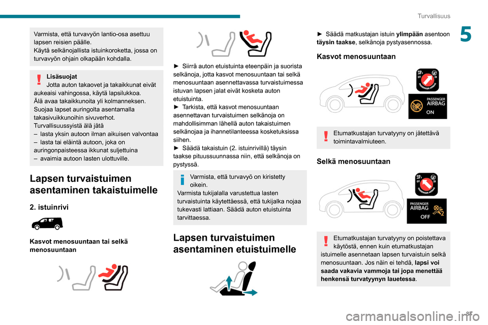 Peugeot Partner 2020 Omistajan käsikirja (in Finnish) 87
Turvallisuus
5Varmista, että turvavyön lantio-osa asettuu
lapsen reisien päälle.
Käytä selkänojallista istuinkoroketta, jossa on
turvavyön ohjain olkapään kohdalla.
Lisäsuojat
Jotta au Peugeot Partner 2020 Omistajan käsikirja (in Finnish) 87
Turvallisuus
5Varmista, että turvavyön lantio-osa asettuu
lapsen reisien päälle.
Käytä selkänojallista istuinkoroketta, jossa on
turvavyön ohjain olkapään kohdalla.
Lisäsuojat
Jotta au