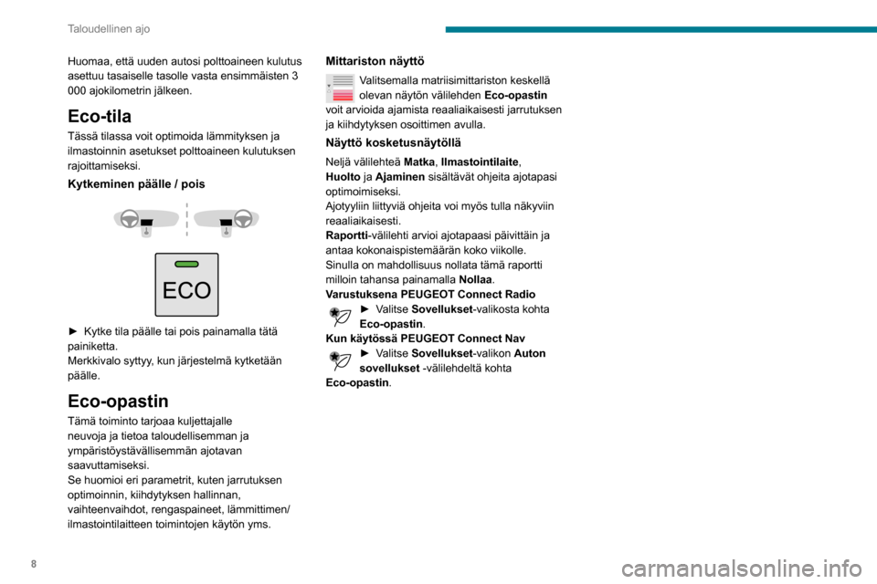 Peugeot Partner 2020  Omistajan käsikirja (in Finnish) 8
Taloudellinen ajo
Huomaa, että uuden autosi polttoaineen kulutus 
asettuu tasaiselle tasolle vasta ensimmäisten 3 
000 ajokilometrin jälkeen.
Eco-tila
Tässä tilassa voit optimoida lämmityksen 