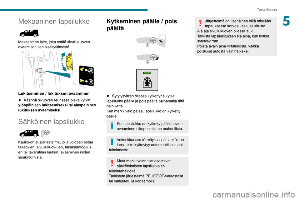 Peugeot Partner 2020 Omistajan käsikirja (in Finnish) 91
Turvallisuus
5Mekaaninen lapsilukko
Mekaaninen laite, joka estää sivuliukuoven
avaamisen sen sisäkytkimestä.
Lukitseminen / lukituksen avaaminen
► Käännä sivuoven reunassa Peugeot Partner 2020 Omistajan käsikirja (in Finnish) 91
Turvallisuus
5Mekaaninen lapsilukko
Mekaaninen laite, joka estää sivuliukuoven
avaamisen sen sisäkytkimestä.
Lukitseminen / lukituksen avaaminen
► Käännä sivuoven reunassa