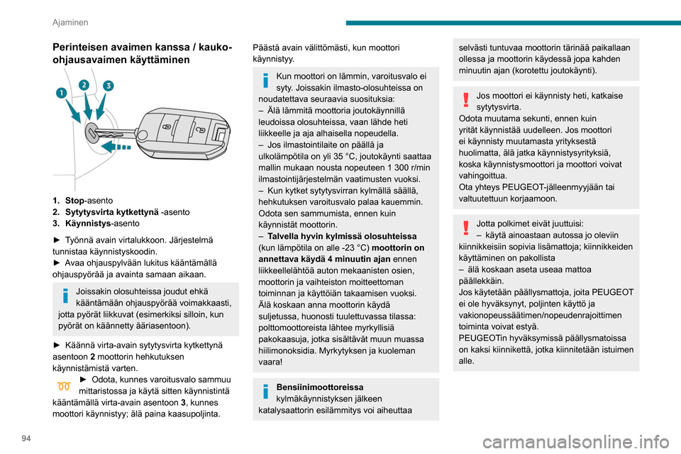 Peugeot Partner 2020 Omistajan käsikirja (in Finnish) 94
Ajaminen
Perinteisen avaimen kanssa / kauko-
ohjausavaimen käyttäminen
1. Stop-asento
2. Sytytysvirta kytkettynä -asento
3. Käynnistys-asento
► Työnnä
avain virtalukkoon. Jä Peugeot Partner 2020 Omistajan käsikirja (in Finnish) 94
Ajaminen
Perinteisen avaimen kanssa / kauko-
ohjausavaimen käyttäminen
1. Stop-asento
2. Sytytysvirta kytkettynä -asento
3. Käynnistys-asento
► Työnnä
avain virtalukkoon. Jä
