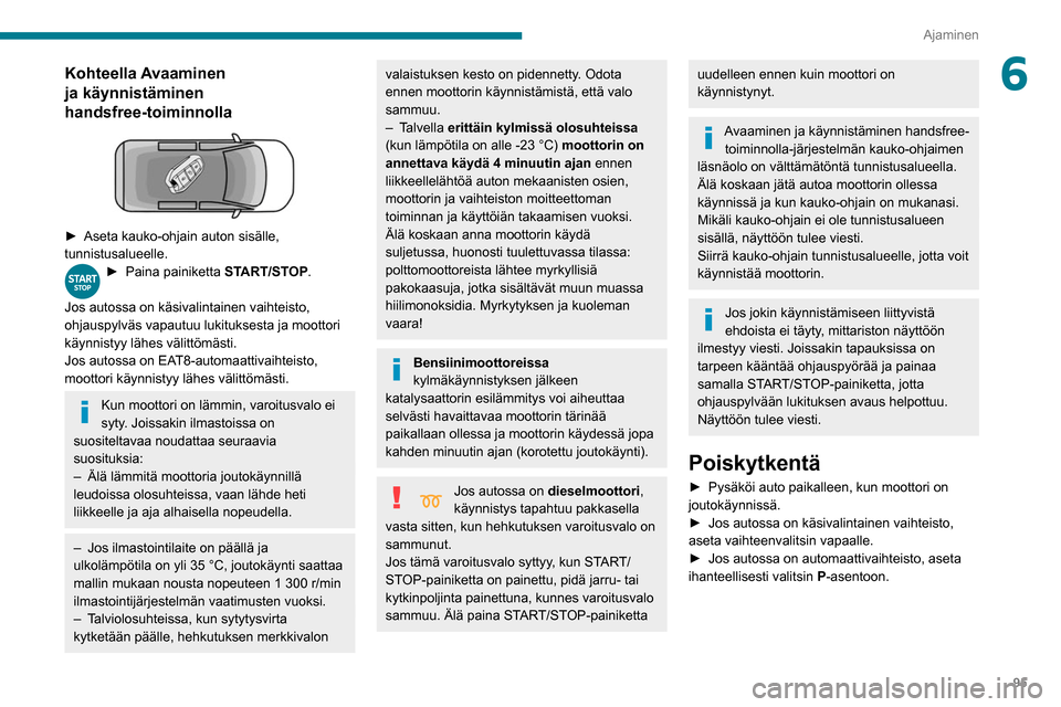 Peugeot Partner 2020 Omistajan käsikirja (in Finnish) 95
Ajaminen
6Kohteella Avaaminen
ja käynnistäminen
handsfree-toiminnolla
► Aseta kauko-ohjain auton sisälle, tunnistusalueelle.
► Paina painiketta START/STOP.
Jos autos Peugeot Partner 2020 Omistajan käsikirja (in Finnish) 95
Ajaminen
6Kohteella Avaaminen
ja käynnistäminen
handsfree-toiminnolla
► Aseta kauko-ohjain auton sisälle, tunnistusalueelle.
► Paina painiketta START/STOP.
Jos autos