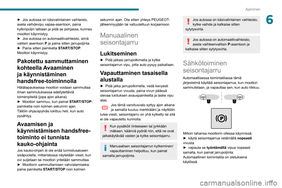 Peugeot Partner 2020 Omistajan käsikirja (in Finnish) 97
Ajaminen
6► Jos autossa on käsivalintainen vaihteisto, aseta vaihdevipu vapaa-asentoon, paina
kytkinpoljin lattiaan ja pidä se pohjassa, kunnes
moottori käynnistyy.
► Jos
Peugeot Partner 2020 Omistajan käsikirja (in Finnish) 97
Ajaminen
6► Jos autossa on käsivalintainen vaihteisto, aseta vaihdevipu vapaa-asentoon, paina
kytkinpoljin lattiaan ja pidä se pohjassa, kunnes
moottori käynnistyy.
► Jos