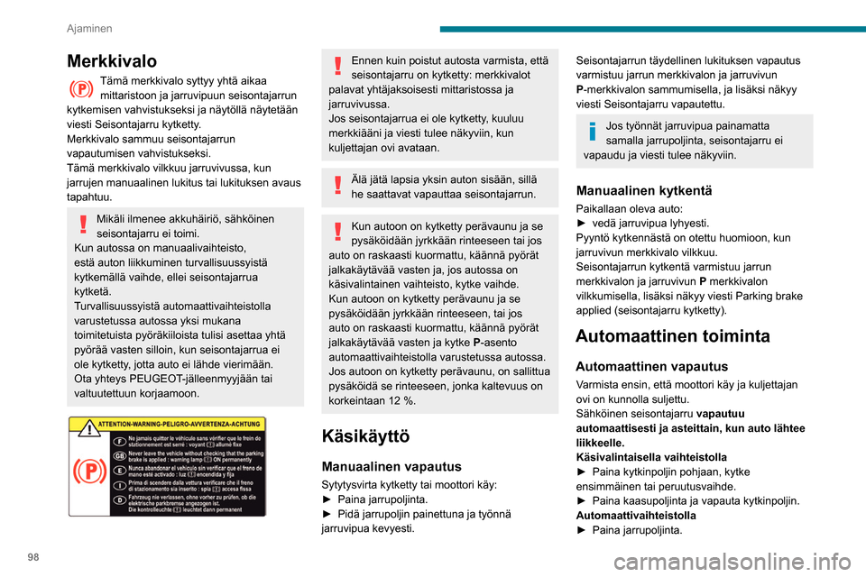 Peugeot Partner 2020 Omistajan käsikirja (in Finnish) 98
Ajaminen
Merkkivalo
Tämä merkkivalo syttyy yhtä aikaa mittaristoon ja jarruvipuun seisontajarrun
kytkemisen vahvistukseksi ja näytöllä näytetään
viesti Seisontajarru kytketty.
Merkkivalo Peugeot Partner 2020 Omistajan käsikirja (in Finnish) 98
Ajaminen
Merkkivalo
Tämä merkkivalo syttyy yhtä aikaa mittaristoon ja jarruvipuun seisontajarrun
kytkemisen vahvistukseksi ja näytöllä näytetään
viesti Seisontajarru kytketty.
Merkkivalo