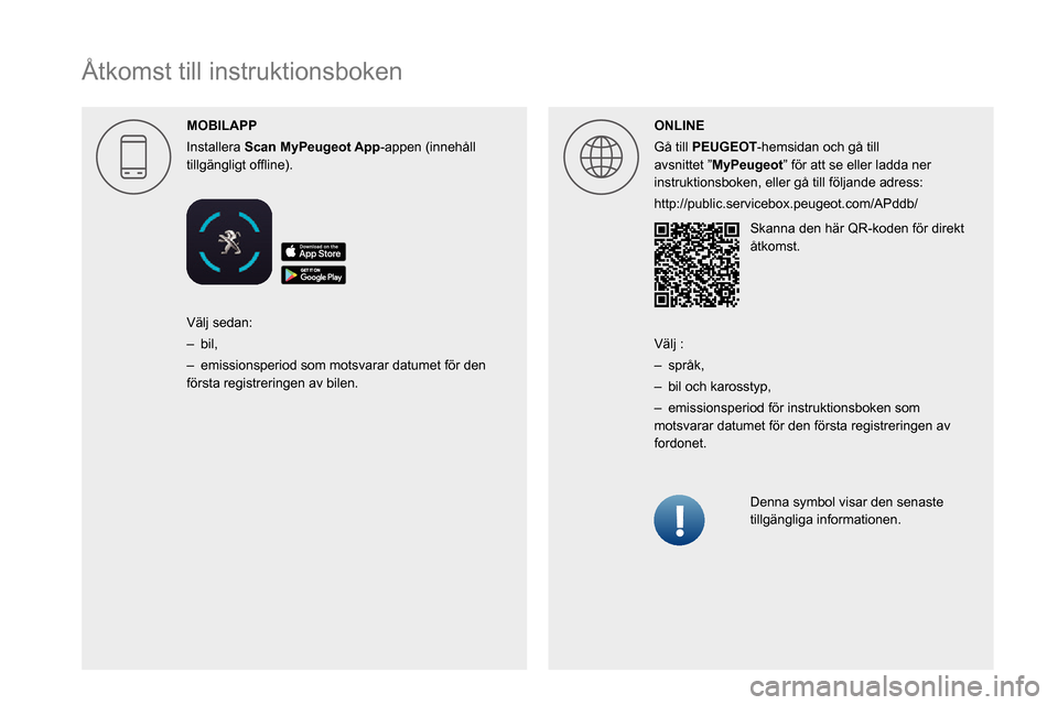 Peugeot Partner 2020  Ägarmanual (in Swedish)  
 
 
 
 
 
 
 
  
 
 
 
 
 
 
 
   
Åtkomst till instruktionsboken
MOBILAPP
Installera Scan -appen (innehåll 0057004C004F004F004A006C0051004A004F004C004A0057000300521089004C00510048000C0011ONLINE
G