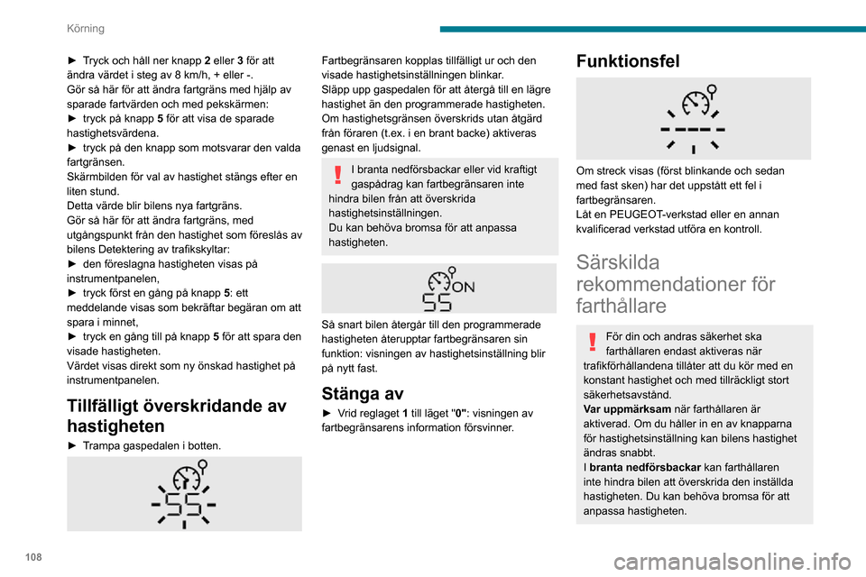Peugeot Partner 2020  Ägarmanual (in Swedish) 108
Körning
► Tryck och håll ner knapp 2 eller 3 för att 
ändra värdet i steg av 8 km/h, + eller -.
Gör så här för att ändra fartgräns med hjälp av 
sparade fartvärden och med pekskärm