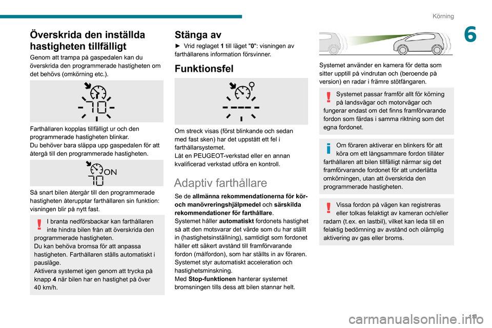 Peugeot Partner 2020 Ägarmanual (in Swedish) 111
Körning
6Överskrida den inställda
hastigheten tillfälligt
Genom att trampa på gaspedalen kan du
överskrida den programmerade hastigheten om
det behövs (omkörning etc.).
Farthållare Peugeot Partner 2020 Ägarmanual (in Swedish) 111
Körning
6Överskrida den inställda
hastigheten tillfälligt
Genom att trampa på gaspedalen kan du
överskrida den programmerade hastigheten om
det behövs (omkörning etc.).
Farthållare