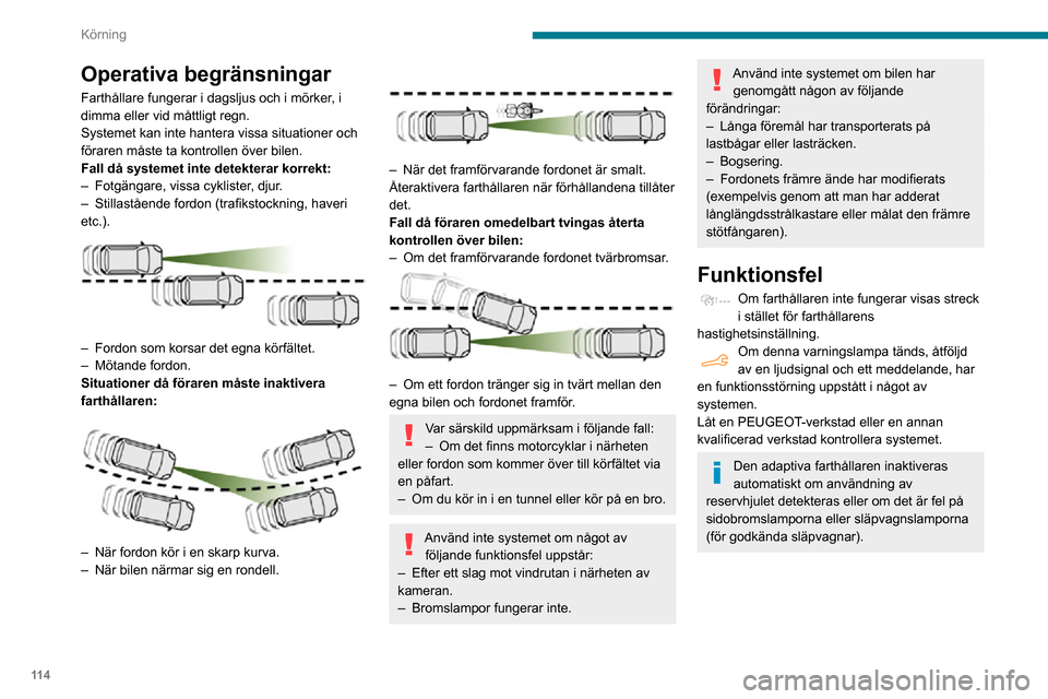 Peugeot Partner 2020 Ägarmanual (in Swedish) 11 4
Körning
Operativa begränsningar
Farthållare fungerar i dagsljus och i mörker, i
dimma eller vid måttligt regn.
Systemet kan inte hantera vissa situationer och
föraren måste ta kontrollen Peugeot Partner 2020 Ägarmanual (in Swedish) 11 4
Körning
Operativa begränsningar
Farthållare fungerar i dagsljus och i mörker, i
dimma eller vid måttligt regn.
Systemet kan inte hantera vissa situationer och
föraren måste ta kontrollen