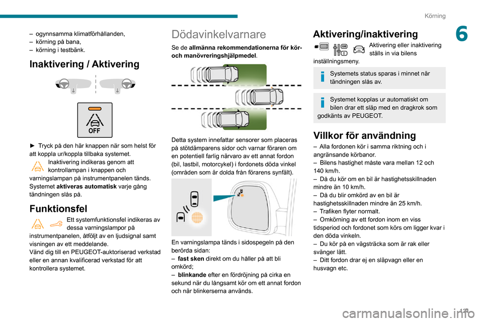 Peugeot Partner 2020 Ägarmanual (in Swedish) 121
Körning
6– ogynnsamma klimatförhållanden,– körning på bana,– körning i testbänk.
Inaktivering / Aktivering
► Tryck på den här knappen när som helst för att koppla ur/koppl Peugeot Partner 2020 Ägarmanual (in Swedish) 121
Körning
6– ogynnsamma klimatförhållanden,– körning på bana,– körning i testbänk.
Inaktivering / Aktivering
► Tryck på den här knappen när som helst för att koppla ur/koppl