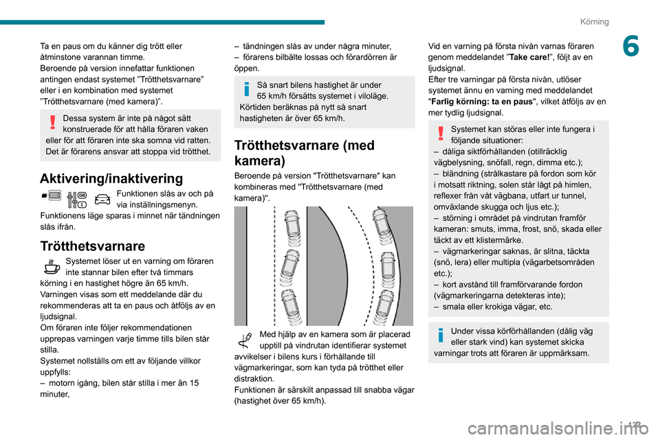 Peugeot Partner 2020 Ägarmanual (in Swedish) 123
Körning
6Ta en paus om du känner dig trött eller
åtminstone varannan timme.
Beroende på version innefattar funktionen
antingen endast systemet ”Trötthetsvarnare”
eller i en kombinatio Peugeot Partner 2020 Ägarmanual (in Swedish) 123
Körning
6Ta en paus om du känner dig trött eller
åtminstone varannan timme.
Beroende på version innefattar funktionen
antingen endast systemet ”Trötthetsvarnare”
eller i en kombinatio