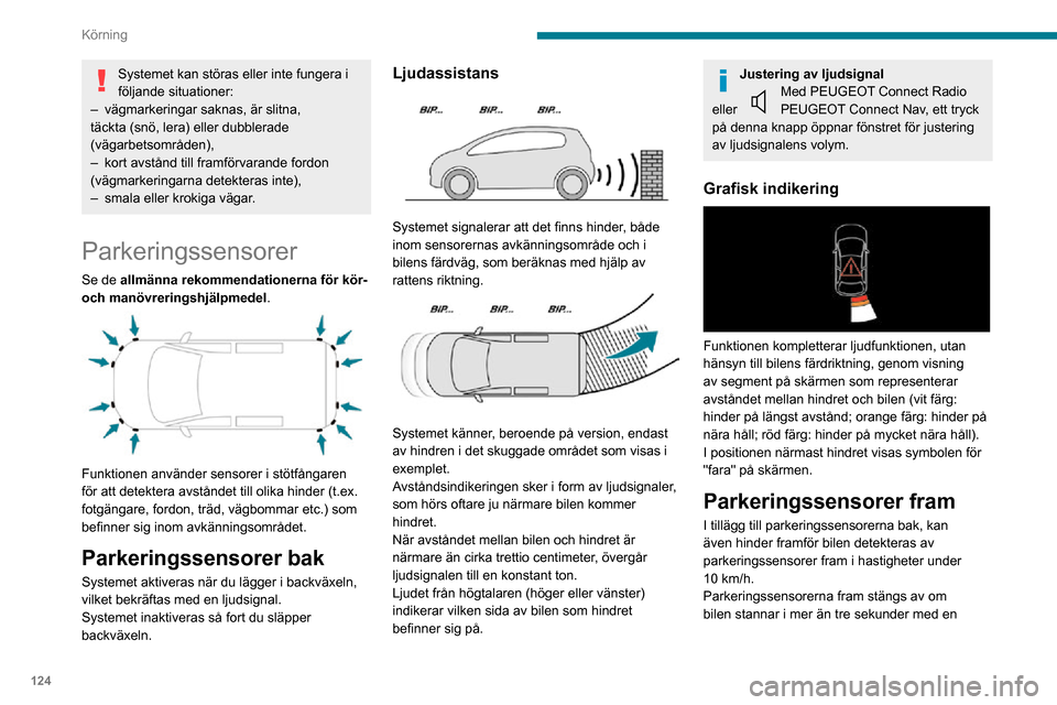 Peugeot Partner 2020 Ägarmanual (in Swedish) 124
Körning
Systemet kan störas eller inte fungera i
följande situationer:
– vägmarkeringar saknas, är slitna, täckta (snö, lera) eller dubblerade
(vägarbetsområden),
– kort avstånd ti Peugeot Partner 2020 Ägarmanual (in Swedish) 124
Körning
Systemet kan störas eller inte fungera i
följande situationer:
– vägmarkeringar saknas, är slitna, täckta (snö, lera) eller dubblerade
(vägarbetsområden),
– kort avstånd ti