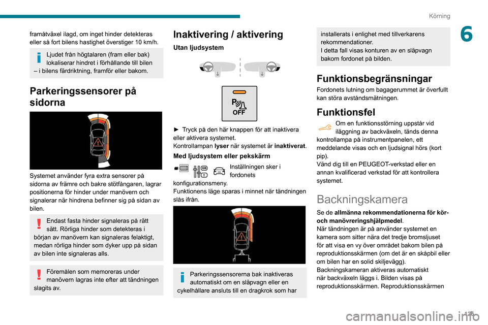 Peugeot Partner 2020 Ägarmanual (in Swedish) 125
Körning
6framåtväxel ilagd, om inget hinder detekteras eller så fort bilens hastighet överstiger 10 km/h.
Ljudet från högtalaren (fram eller bak)
lokaliserar hindret i förhållande till b Peugeot Partner 2020 Ägarmanual (in Swedish) 125
Körning
6framåtväxel ilagd, om inget hinder detekteras eller så fort bilens hastighet överstiger 10 km/h.
Ljudet från högtalaren (fram eller bak)
lokaliserar hindret i förhållande till b