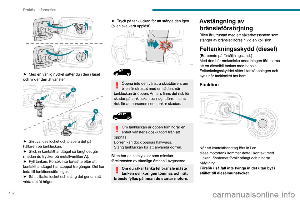 Peugeot Partner 2020 Ägarmanual (in Swedish) 132
Praktisk information
► Med en vanlig nyckel sätter du i den i låset och vrider den åt vänster.
► Skruva loss locket och placera det på hållaren på tankluckan.► Stick in kontaktha Peugeot Partner 2020 Ägarmanual (in Swedish) 132
Praktisk information
► Med en vanlig nyckel sätter du i den i låset och vrider den åt vänster.
► Skruva loss locket och placera det på hållaren på tankluckan.► Stick in kontaktha