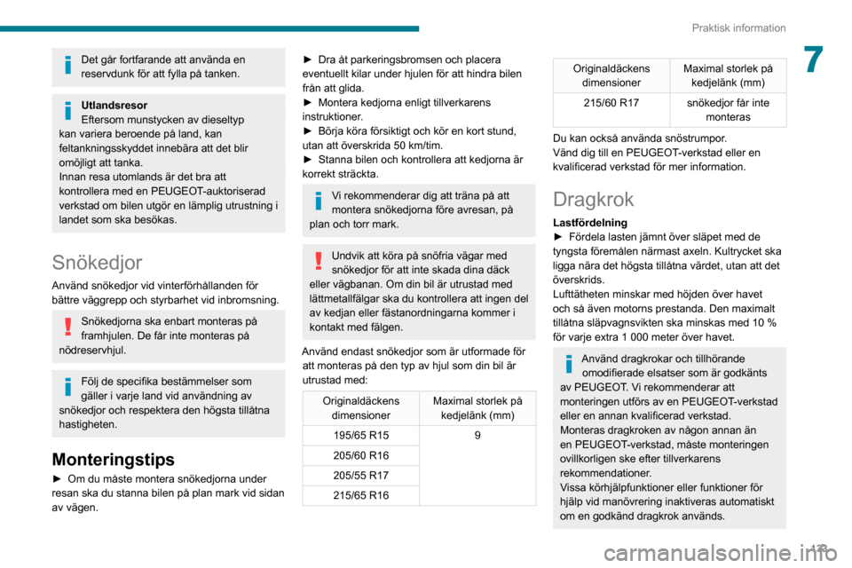 Peugeot Partner 2020 Ägarmanual (in Swedish) 133
Praktisk information
7Det går fortfarande att använda en
reservdunk för att fylla på tanken.
Utlandsresor
Eftersom munstycken av dieseltyp
kan variera beroende på land, kan
feltankningssky Peugeot Partner 2020 Ägarmanual (in Swedish) 133
Praktisk information
7Det går fortfarande att använda en
reservdunk för att fylla på tanken.
Utlandsresor
Eftersom munstycken av dieseltyp
kan variera beroende på land, kan
feltankningssky