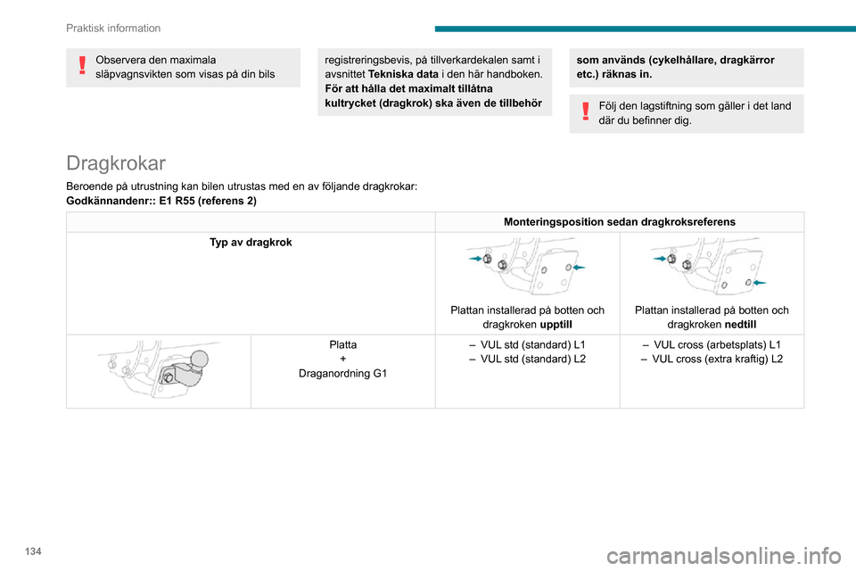 Peugeot Partner 2020 Ägarmanual (in Swedish) 134
Praktisk information
Observera den maximala
släpvagnsvikten som visas på din bils registreringsbevis, på tillverkardekalen samt i
avsnittet Tekniska data i den här handboken.
För att hålla Peugeot Partner 2020 Ägarmanual (in Swedish) 134
Praktisk information
Observera den maximala
släpvagnsvikten som visas på din bils registreringsbevis, på tillverkardekalen samt i
avsnittet Tekniska data i den här handboken.
För att hålla