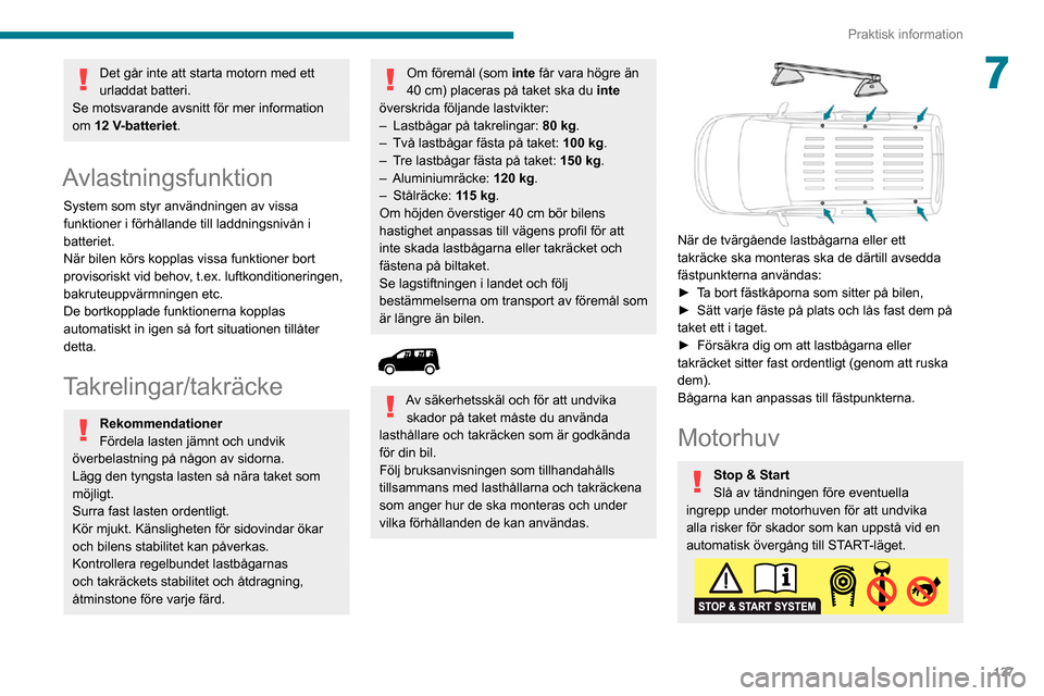 Peugeot Partner 2020 Ägarmanual (in Swedish) 137
Praktisk information
7Det går inte att starta motorn med ett
urladdat batteri.
Se motsvarande avsnitt för mer information
om 12 V-batteriet.
Avlastningsfunktion
System som styr användningen a Peugeot Partner 2020 Ägarmanual (in Swedish) 137
Praktisk information
7Det går inte att starta motorn med ett
urladdat batteri.
Se motsvarande avsnitt för mer information
om 12 V-batteriet.
Avlastningsfunktion
System som styr användningen a