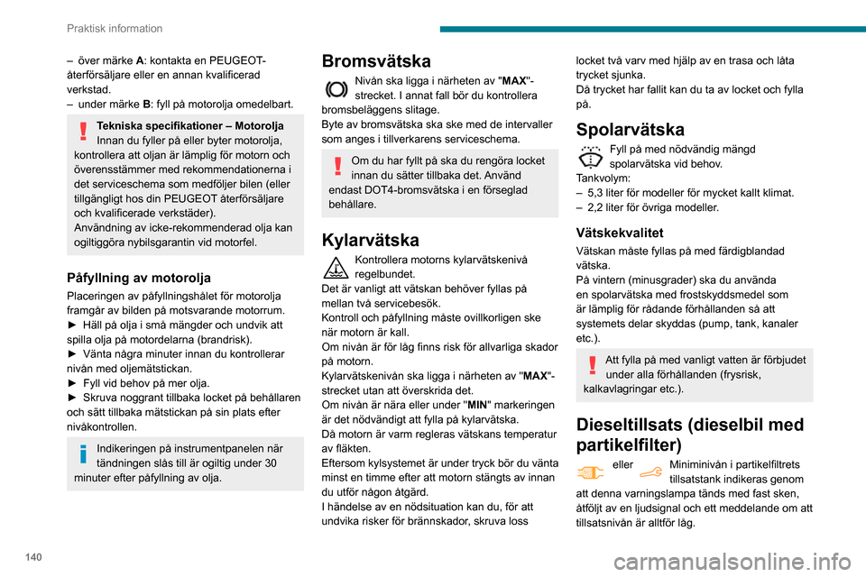 Peugeot Partner 2020 Ägarmanual (in Swedish) 140
Praktisk information
– över märke A: kontakta en PEUGEOT-
återförsäljare eller en annan kvalificerad
verkstad.
– under märke B: fyll på motorolja omedelbart.
Tekniska specifikationer Peugeot Partner 2020 Ägarmanual (in Swedish) 140
Praktisk information
– över märke A: kontakta en PEUGEOT-
återförsäljare eller en annan kvalificerad
verkstad.
– under märke B: fyll på motorolja omedelbart.
Tekniska specifikationer