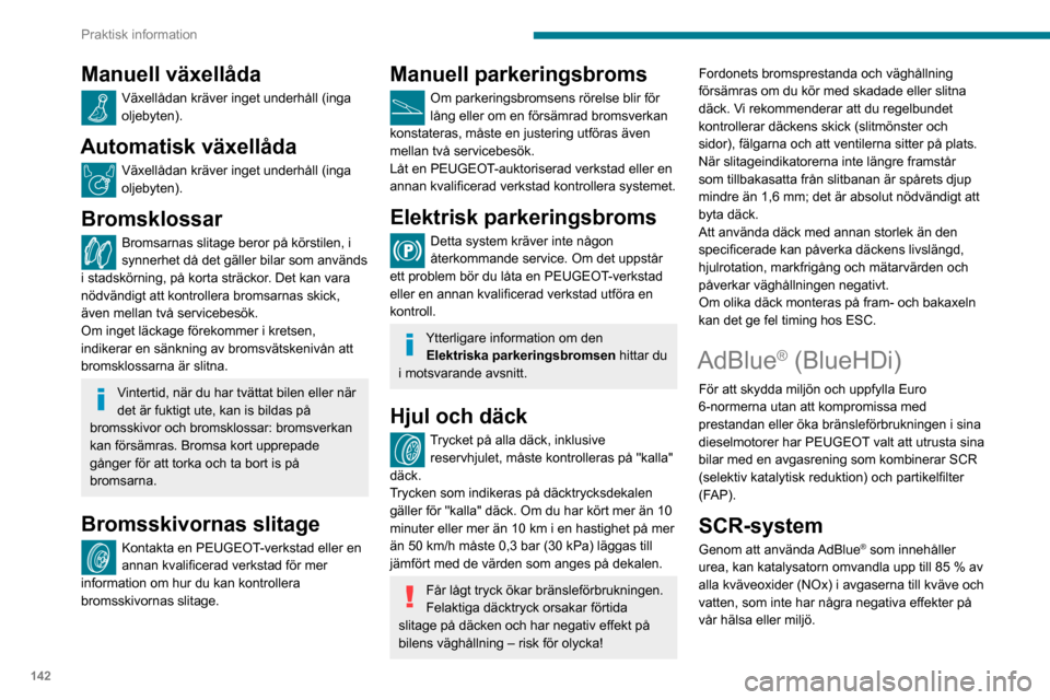 Peugeot Partner 2020  Ägarmanual (in Swedish) 142
Praktisk information
Manuell växellåda
Växellådan kräver inget underhåll (inga oljebyten).
Automatisk växellåda
Växellådan kräver inget underhåll (inga oljebyten).
Bromsklossar
Bromsar