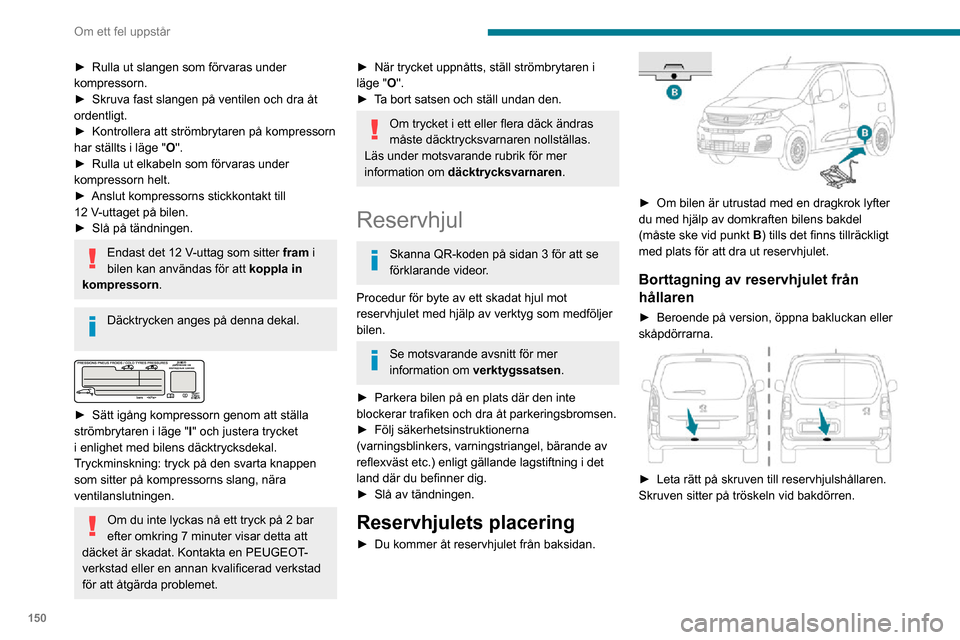 Peugeot Partner 2020 Ägarmanual (in Swedish) 150
Om ett fel uppstår
► Lossa skruven med hjulbultsnyckeln så att hållaren sänks och du kan lossa kroken på den.
► Frigör hjulhållaren från kroken. Ta ut och placera reservhjulet nä Peugeot Partner 2020 Ägarmanual (in Swedish) 150
Om ett fel uppstår
► Lossa skruven med hjulbultsnyckeln så att hållaren sänks och du kan lossa kroken på den.
► Frigör hjulhållaren från kroken. Ta ut och placera reservhjulet nä