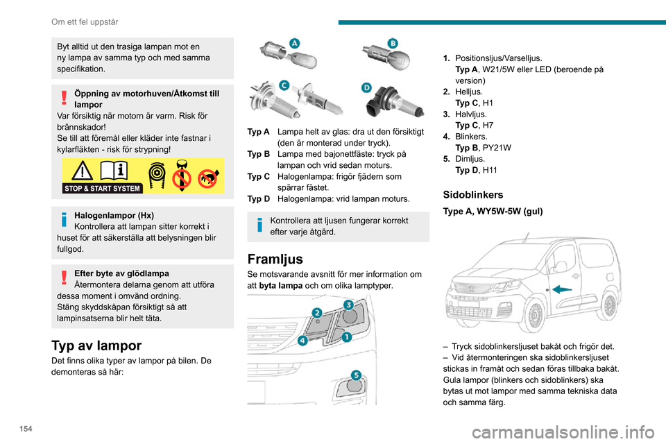 Peugeot Partner 2020 Ägarmanual (in Swedish) 154
Om ett fel uppstår
Halvljus
Typ C, H7
► Ta bort skyddslocket genom att dra i fliken. ► Vrid enheten i förhållande till stödet.► Dra i kontaktstycket.► Ta bort och byt ut den felak Peugeot Partner 2020 Ägarmanual (in Swedish) 154
Om ett fel uppstår
Halvljus
Typ C, H7
► Ta bort skyddslocket genom att dra i fliken. ► Vrid enheten i förhållande till stödet.► Dra i kontaktstycket.► Ta bort och byt ut den felak