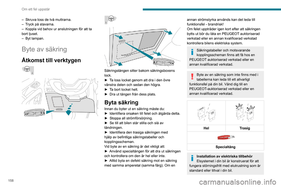 Peugeot Partner 2020 Ägarmanual (in Swedish) 158
Om ett fel uppstår
Vänd dig till en PEUGEOT-återförsäljare eller en annan kvalificerad verkstad innan
du monterar annan elektrisk utrustning eller
tillbehör i bilen.
PEUGEOT ersätter inte Peugeot Partner 2020 Ägarmanual (in Swedish) 158
Om ett fel uppstår
Vänd dig till en PEUGEOT-återförsäljare eller en annan kvalificerad verkstad innan
du monterar annan elektrisk utrustning eller
tillbehör i bilen.
PEUGEOT ersätter inte