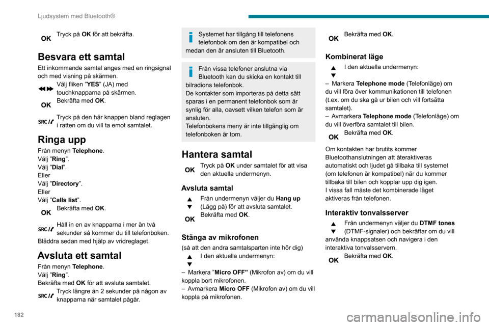 Peugeot Partner 2020 Ägarmanual (in Swedish) 182
Ljudsystem med Bluetooth®
Tryck på OK för att bekräfta.
Besvara ett samtal
Ett inkommande samtal anges med en ringsignal
och med visning på skärmen.
Välj fliken ”YES” (JA) med
touchk Peugeot Partner 2020 Ägarmanual (in Swedish) 182
Ljudsystem med Bluetooth®
Tryck på OK för att bekräfta.
Besvara ett samtal
Ett inkommande samtal anges med en ringsignal
och med visning på skärmen.
Välj fliken ”YES” (JA) med
touchk