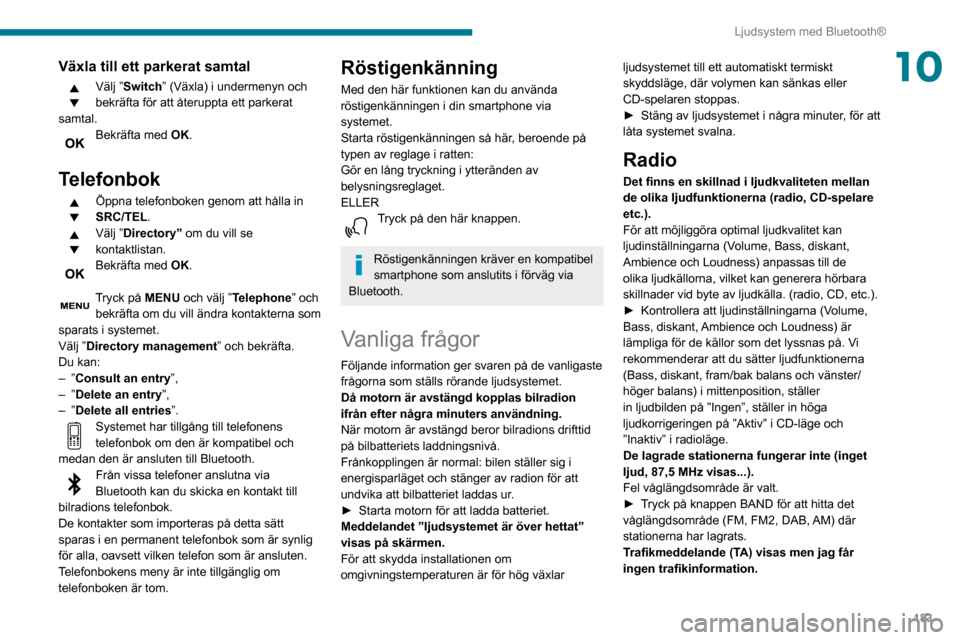 Peugeot Partner 2020 Ägarmanual (in Swedish) 183
Ljudsystem med Bluetooth®
10Växla till ett parkerat samtal
Välj ”Switch” (Växla) i undermenyn och
bekräfta för att återuppta ett parkerat
samtal.
Bekräfta med OK.
Telefonbok
Öppna Peugeot Partner 2020 Ägarmanual (in Swedish) 183
Ljudsystem med Bluetooth®
10Växla till ett parkerat samtal
Välj ”Switch” (Växla) i undermenyn och
bekräfta för att återuppta ett parkerat
samtal.
Bekräfta med OK.
Telefonbok
Öppna