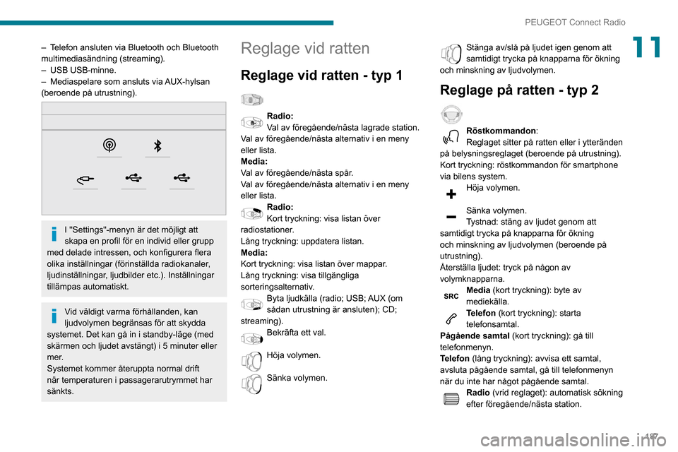 Peugeot Partner 2020 Ägarmanual (in Swedish) 187
PEUGEOT Connect Radio
11– Telefon ansluten via Bluetooth och Bluetooth multimediasändning (streaming).– USB USB-minne.– Mediaspelare som ansluts via AUX-hylsan (beroende på utrustning).
Peugeot Partner 2020 Ägarmanual (in Swedish) 187
PEUGEOT Connect Radio
11– Telefon ansluten via Bluetooth och Bluetooth multimediasändning (streaming).– USB USB-minne.– Mediaspelare som ansluts via AUX-hylsan (beroende på utrustning).