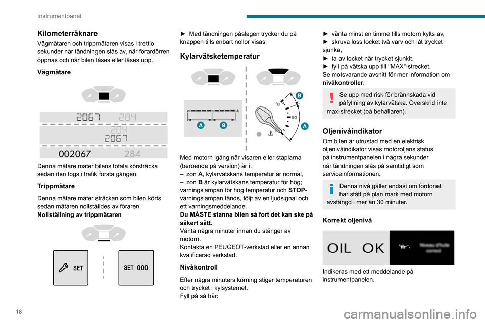 Peugeot Partner 2020 Ägarmanual (in Swedish) 18
Instrumentpanel
Kilometerräknare
Vägmätaren och trippmätaren visas i trettio
sekunder när tändningen slås av, när förardörren
öppnas och när bilen låses eller låses upp.
Vägmätare Peugeot Partner 2020 Ägarmanual (in Swedish) 18
Instrumentpanel
Kilometerräknare
Vägmätaren och trippmätaren visas i trettio
sekunder när tändningen slås av, när förardörren
öppnas och när bilen låses eller låses upp.
Vägmätare