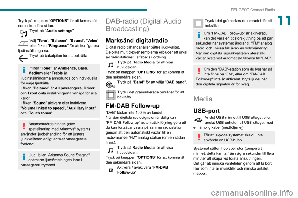 Peugeot Partner 2020 Ägarmanual (in Swedish) 191
PEUGEOT Connect Radio
11Tryck på knappen "OPTIONS" för att komma åt
den sekundära sidan.
Tryck på "Audio settings ".
Välj "Tone", "Balance", "Sound ", "Voice"
eller fliken " Ringtones" f Peugeot Partner 2020 Ägarmanual (in Swedish) 191
PEUGEOT Connect Radio
11Tryck på knappen "OPTIONS" för att komma åt
den sekundära sidan.
Tryck på "Audio settings ".
Välj "Tone", "Balance", "Sound ", "Voice"
eller fliken " Ringtones" f