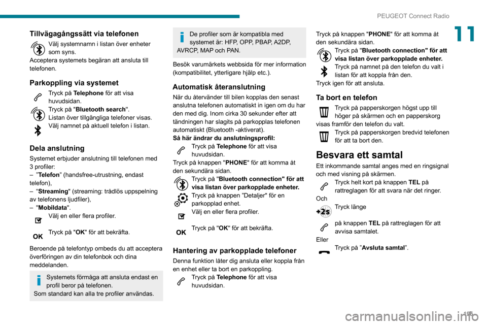 Peugeot Partner 2020 Ägarmanual (in Swedish) 195
PEUGEOT Connect Radio
11Tillvägagångssätt via telefonen
Välj systemnamn i listan över enheter som syns.
Acceptera systemets begäran att ansluta till
telefonen.
Parkoppling via systemet
Tryc Peugeot Partner 2020 Ägarmanual (in Swedish) 195
PEUGEOT Connect Radio
11Tillvägagångssätt via telefonen
Välj systemnamn i listan över enheter som syns.
Acceptera systemets begäran att ansluta till
telefonen.
Parkoppling via systemet
Tryc