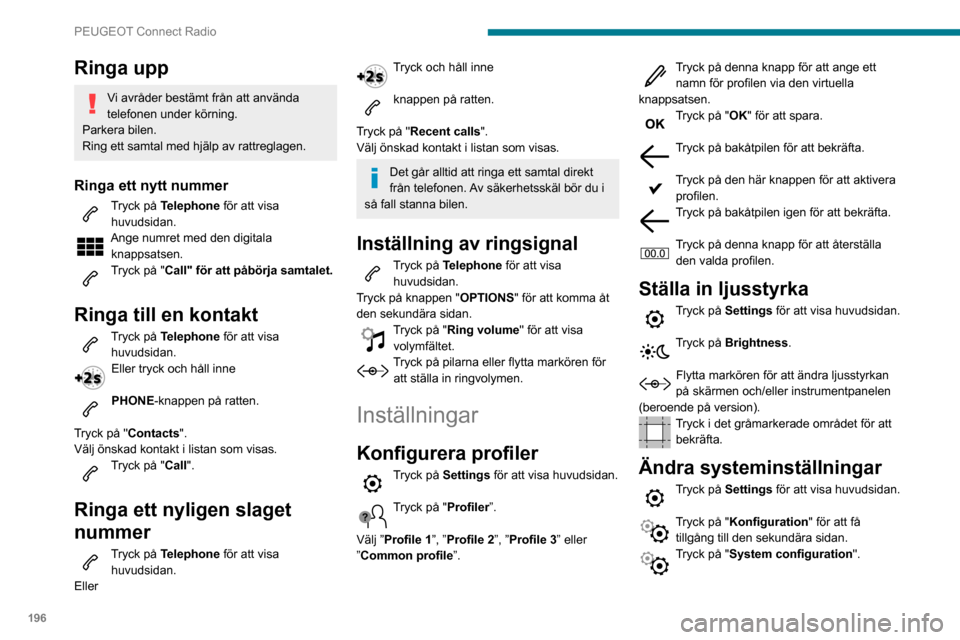 Peugeot Partner 2020 Ägarmanual (in Swedish) 196
PEUGEOT Connect Radio
Ringa upp
Vi avråder bestämt från att använda
telefonen under körning.
Parkera bilen.
Ring ett samtal med hjälp av rattreglagen.
Ringa ett nytt nummer
Tryck på Teleph Peugeot Partner 2020 Ägarmanual (in Swedish) 196
PEUGEOT Connect Radio
Ringa upp
Vi avråder bestämt från att använda
telefonen under körning.
Parkera bilen.
Ring ett samtal med hjälp av rattreglagen.
Ringa ett nytt nummer
Tryck på Teleph
