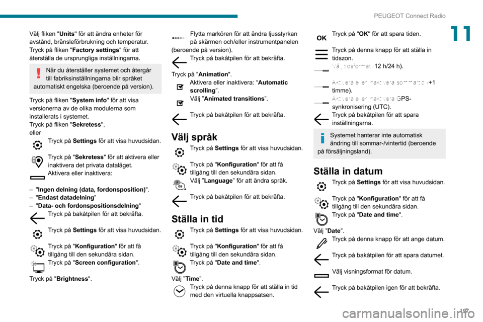 Peugeot Partner 2020 Ägarmanual (in Swedish) 197
PEUGEOT Connect Radio
11Välj fliken "Units" för att ändra enheter för
avstånd, bränsleförbrukning och temperatur.
Tryck på fliken "Factory settings" för att
återställa de ursprungliga Peugeot Partner 2020 Ägarmanual (in Swedish) 197
PEUGEOT Connect Radio
11Välj fliken "Units" för att ändra enheter för
avstånd, bränsleförbrukning och temperatur.
Tryck på fliken "Factory settings" för att
återställa de ursprungliga