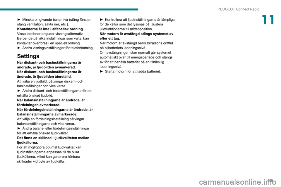 Peugeot Partner 2020 Ägarmanual (in Swedish) 199
PEUGEOT Connect Radio
11► Minska omgivande bullernivå (stäng fönster, stäng ventilation, sakta ner, etc.).
Kontakterna är inte i alfabetisk ordning.
Vissa telefoner erbjuder visningsalterna Peugeot Partner 2020 Ägarmanual (in Swedish) 199
PEUGEOT Connect Radio
11► Minska omgivande bullernivå (stäng fönster, stäng ventilation, sakta ner, etc.).
Kontakterna är inte i alfabetisk ordning.
Vissa telefoner erbjuder visningsalterna