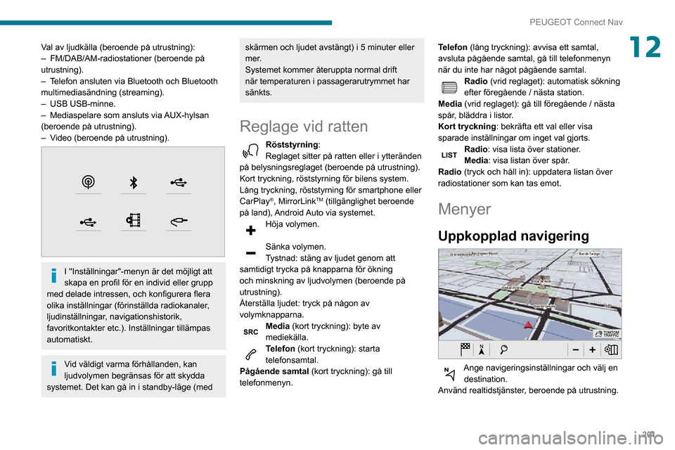 Peugeot Partner 2020 Ägarmanual (in Swedish) 201
PEUGEOT Connect Nav
12Val av ljudkälla (beroende på utrustning):– FM/DAB/AM-radiostationer (beroende på utrustning).– Telefon ansluten via Bluetooth och Bluetooth multimediasändning (strea Peugeot Partner 2020 Ägarmanual (in Swedish) 201
PEUGEOT Connect Nav
12Val av ljudkälla (beroende på utrustning):– FM/DAB/AM-radiostationer (beroende på utrustning).– Telefon ansluten via Bluetooth och Bluetooth multimediasändning (strea