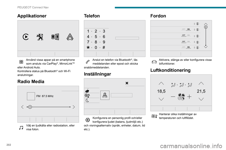 Peugeot Partner 2020 Ägarmanual (in Swedish) 202
PEUGEOT Connect Nav
Applikationer
Använd vissa appar på en smartphone som ansluts via CarPlay®, MirrorLinkTM
eller Android Auto.
Kontrollera status på Bluetooth
® och Wi-Fi
anslutningar. Peugeot Partner 2020 Ägarmanual (in Swedish) 202
PEUGEOT Connect Nav
Applikationer
Använd vissa appar på en smartphone som ansluts via CarPlay®, MirrorLinkTM
eller Android Auto.
Kontrollera status på Bluetooth
® och Wi-Fi
anslutningar.