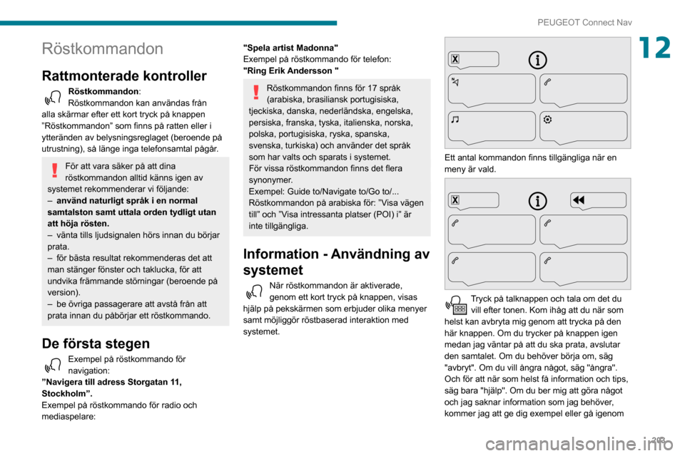 Peugeot Partner 2020 Ägarmanual (in Swedish) 203
PEUGEOT Connect Nav
12Röstkommandon
Rattmonterade kontroller
Röstkommandon:
Röstkommandon kan användas från
alla skärmar efter ett kort tryck på knappen
”Röstkommandon” som finns p Peugeot Partner 2020 Ägarmanual (in Swedish) 203
PEUGEOT Connect Nav
12Röstkommandon
Rattmonterade kontroller
Röstkommandon:
Röstkommandon kan användas från
alla skärmar efter ett kort tryck på knappen
”Röstkommandon” som finns p