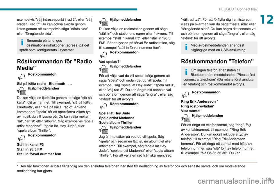 Peugeot Partner 2020 Ägarmanual (in Swedish) 205
PEUGEOT Connect Nav
12exempelvis "välj intressepunkt i rad 2", eller "välj
staden i rad 3". Du kan också skrolla genom
listan genom att exempelvis säga "nästa sida"
eller "föregående sid Peugeot Partner 2020 Ägarmanual (in Swedish) 205
PEUGEOT Connect Nav
12exempelvis "välj intressepunkt i rad 2", eller "välj
staden i rad 3". Du kan också skrolla genom
listan genom att exempelvis säga "nästa sida"
eller "föregående sid