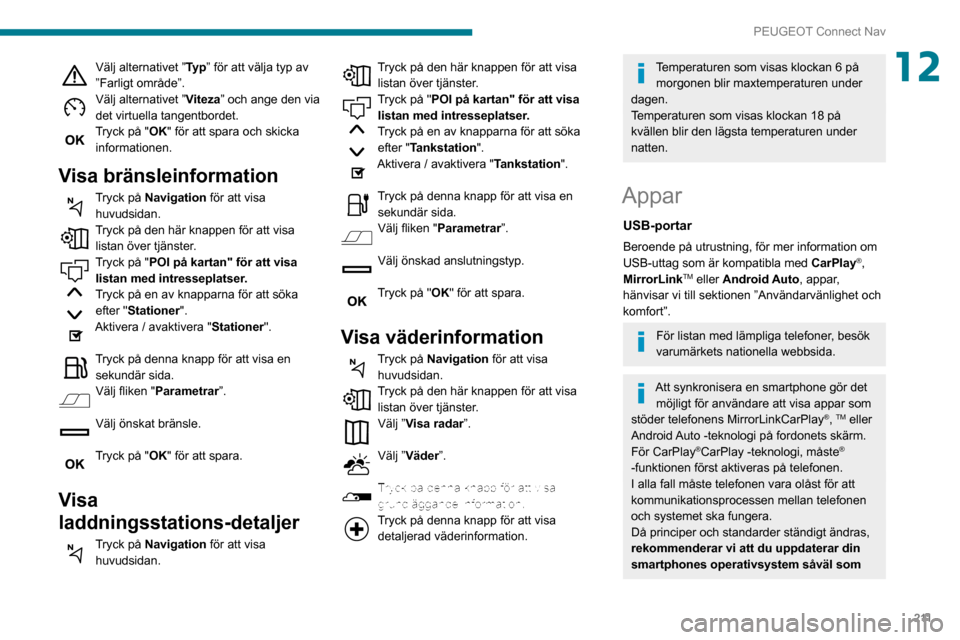 Peugeot Partner 2020  Ägarmanual (in Swedish) 2 11
PEUGEOT Connect Nav
12Välj alternativet ”Ty p” för att välja typ av 
”Farligt område”.
Välj alternativet ”Viteza” och ange den via 
det virtuella tangentbordet.
Tryck på "OK" f