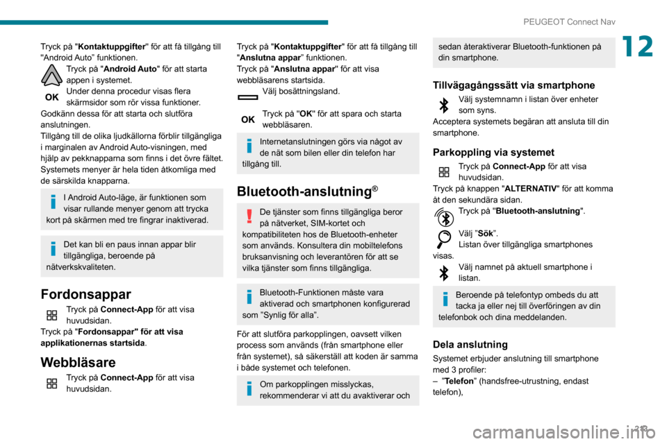 Peugeot Partner 2020 Ägarmanual (in Swedish) 213
PEUGEOT Connect Nav
12Tryck på "Kontaktuppgifter" för att få tillgång till
"Android Auto” funktionen.
Tryck på "Android Auto" för att starta
appen i systemet.
Under denna procedur visas Peugeot Partner 2020 Ägarmanual (in Swedish) 213
PEUGEOT Connect Nav
12Tryck på "Kontaktuppgifter" för att få tillgång till
"Android Auto” funktionen.
Tryck på "Android Auto" för att starta
appen i systemet.
Under denna procedur visas