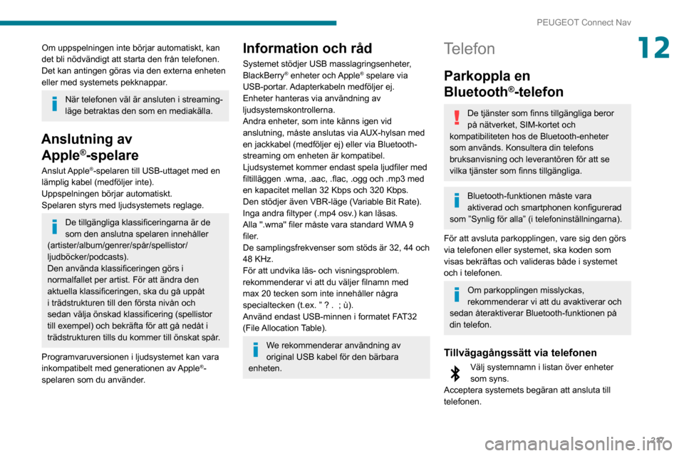 Peugeot Partner 2020 Ägarmanual (in Swedish) 217
PEUGEOT Connect Nav
12Om uppspelningen inte börjar automatiskt, kan
det bli nödvändigt att starta den från telefonen.
Det kan antingen göras via den externa enheten
eller med systemets pekk Peugeot Partner 2020 Ägarmanual (in Swedish) 217
PEUGEOT Connect Nav
12Om uppspelningen inte börjar automatiskt, kan
det bli nödvändigt att starta den från telefonen.
Det kan antingen göras via den externa enheten
eller med systemets pekk