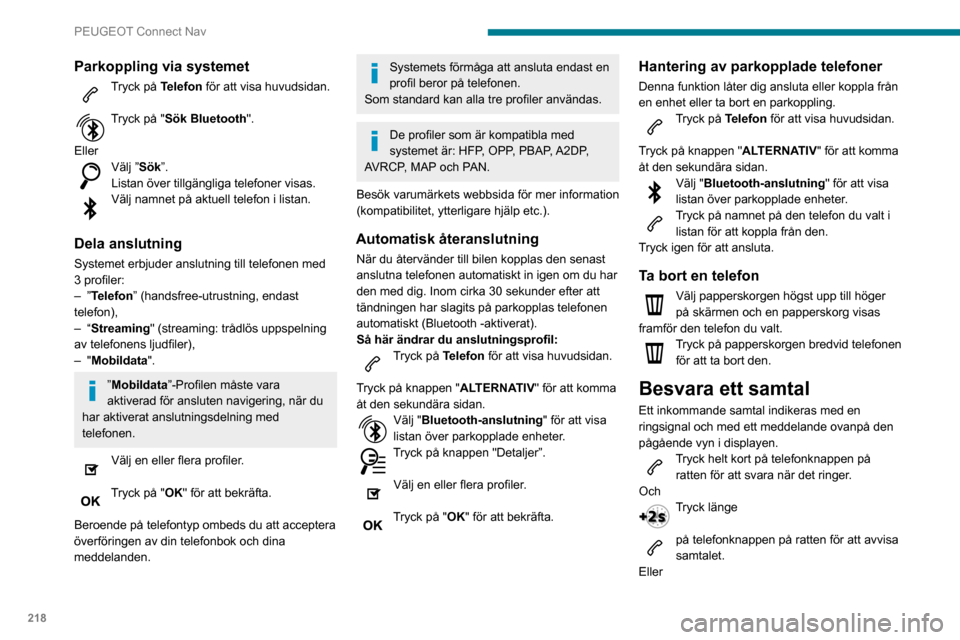 Peugeot Partner 2020  Ägarmanual (in Swedish) 218
PEUGEOT Connect Nav
Parkoppling via systemet
Tryck på Telefon för att visa huvudsidan. 
Tryck på "Sök Bluetooth". 
Eller
Välj ”Sök”.
Listan över tillgängliga telefoner visas.
Välj nam