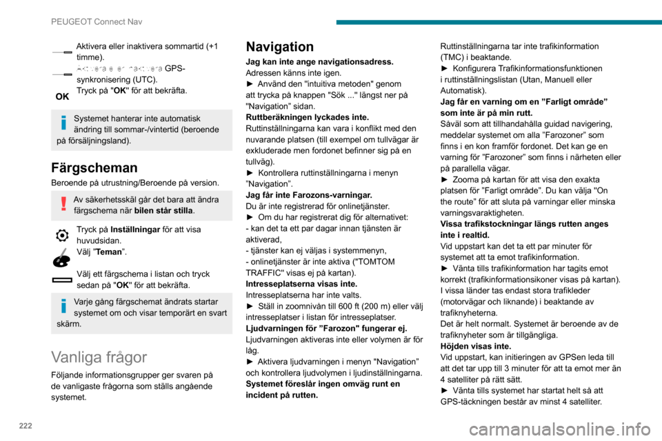 Peugeot Partner 2020  Ägarmanual (in Swedish) 222
PEUGEOT Connect Nav
Aktivera eller inaktivera sommartid (+1 timme).Aktivera eller inaktivera GPS-synkronisering (UTC).Tryck på "OK" för att bekräfta. 
Systemet hanterar inte automatisk 
ändrin