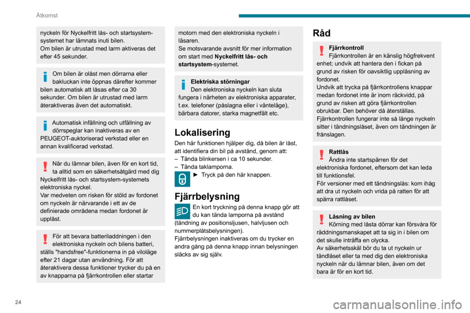 Peugeot Partner 2020 Ägarmanual (in Swedish) 24
Åtkomst
nyckeln för Nyckelfritt lås- och startsystem-
systemet har lämnats inuti bilen.
Om bilen är utrustad med larm aktiveras det
efter 45 sekunder.
Om bilen är olåst men dörrarna eller Peugeot Partner 2020 Ägarmanual (in Swedish) 24
Åtkomst
nyckeln för Nyckelfritt lås- och startsystem-
systemet har lämnats inuti bilen.
Om bilen är utrustad med larm aktiveras det
efter 45 sekunder.
Om bilen är olåst men dörrarna eller