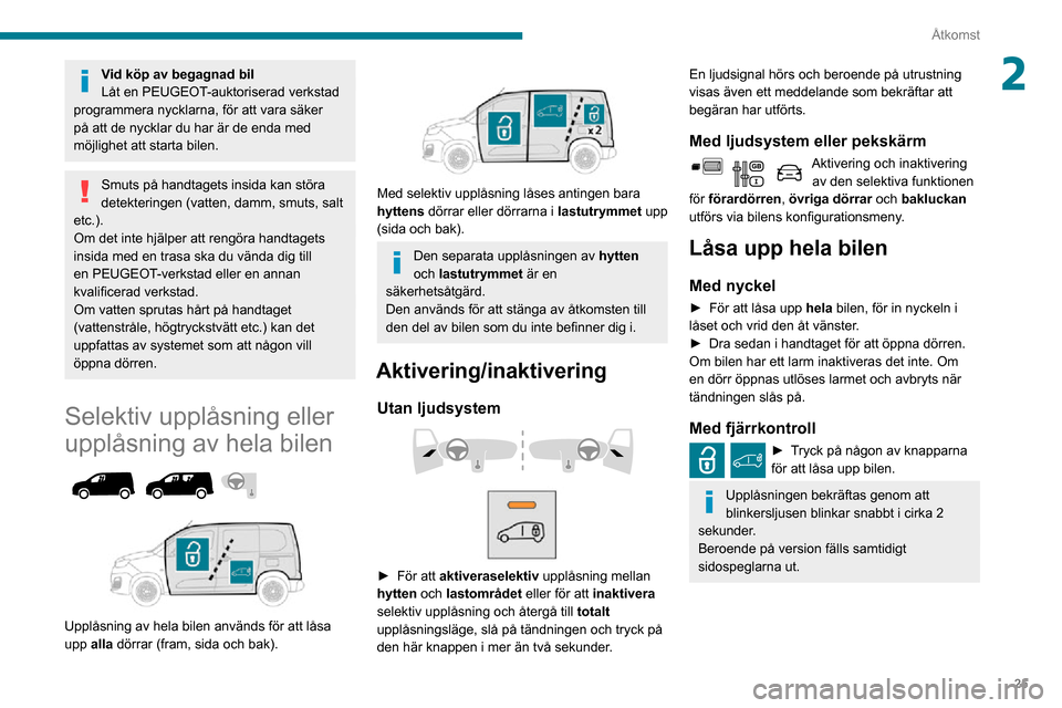 Peugeot Partner 2020 Ägarmanual (in Swedish) 25
Åtkomst
2Vid köp av begagnad bil
Låt en PEUGEOT-auktoriserad verkstad
programmera nycklarna, för att vara säker
på att de nycklar du har är de enda med
möjlighet att starta bilen.
Smuts Peugeot Partner 2020 Ägarmanual (in Swedish) 25
Åtkomst
2Vid köp av begagnad bil
Låt en PEUGEOT-auktoriserad verkstad
programmera nycklarna, för att vara säker
på att de nycklar du har är de enda med
möjlighet att starta bilen.
Smuts